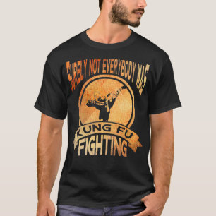 Surely Not Everybody Was Kung Fu Fighting Funny Gi T-Shirt
