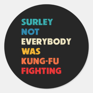 Surely Not Everybody Was Kung Fu Fighting Funny Ka Classic Round Sticker