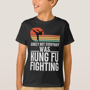 Surely Not Everybody Was Kung Fu Fighting Funny Ka T-Shirt
