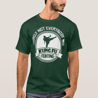 Surely Not Everybody Was Kung Fu Fighting Funny T  T-Shirt