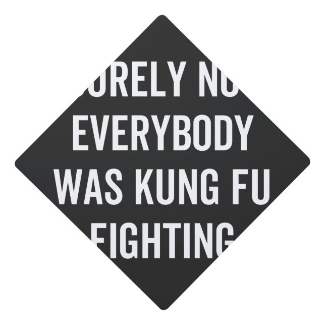 Surely Not Everybody Was Kung Fu Fighting Graduation Cap Topper (Front)