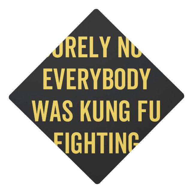 Surely Not Everybody Was Kung Fu Fighting Graduation Cap Topper (Front)