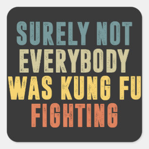 Surely Not Everybody Was Kung Fu Fighting Humour Square Sticker