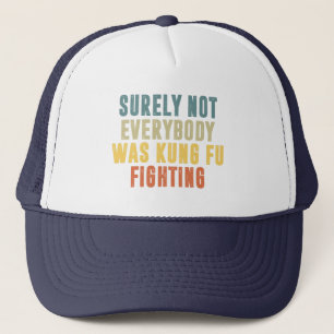 Surely Not Everybody Was Kung Fu Fighting Humour Trucker Hat