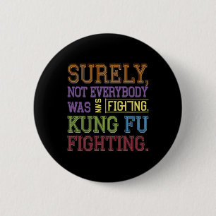 Surely Not Everybody Was Kung Fu Fighting Karate F 2 Inch Round Button