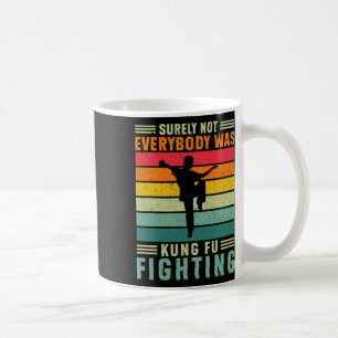Surely Not Everybody Was Kung Fu Fighting Karate L Coffee Mug