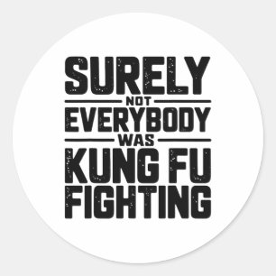 Surely Not Everybody Was Kung Fu Fighting Karate M Classic Round Sticker