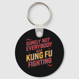 Surely Not Everybody Was Kung Fu Fighting Karate M Keychain