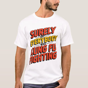 Surely Not Everybody Was Kung Fu Fighting Karate M T-Shirt