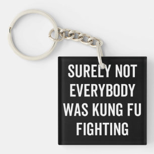 Surely Not Everybody Was Kung Fu Fighting Keychain
