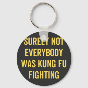 Surely Not Everybody Was Kung Fu Fighting Keychain