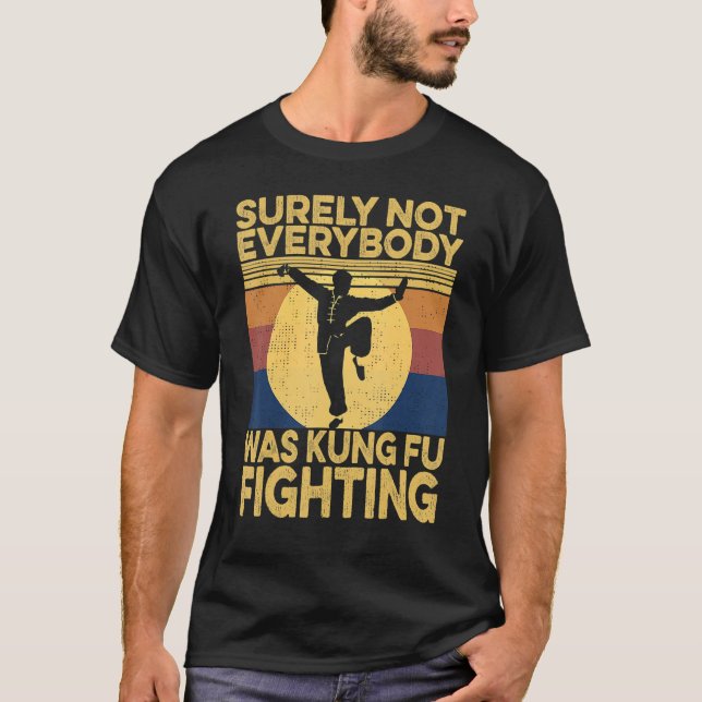 Surely Not Everybody Was Kung Fu Fighting kung Fu  T-Shirt (Front)