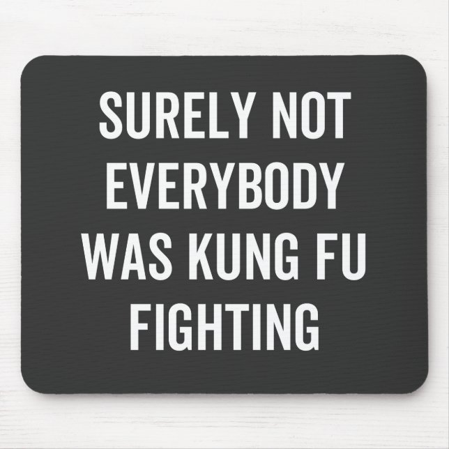 Surely Not Everybody Was Kung Fu Fighting Mouse Pad (Front)