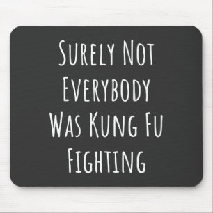 Surely Not Everybody Was Kung Fu Fighting Mouse Pad