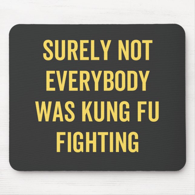 Surely Not Everybody Was Kung Fu Fighting Mouse Pad (Front)