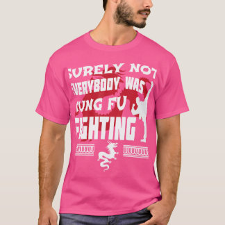 Surely Not Everybody Was Kung Fu Fighting Shirt