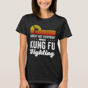 Surely Not Everybody Was Kung Fu Fighting Shirt Fu