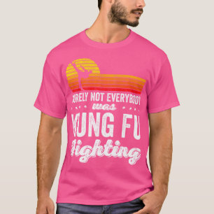 Surely Not Everybody Was Kung Fu Fighting Shirt Fu