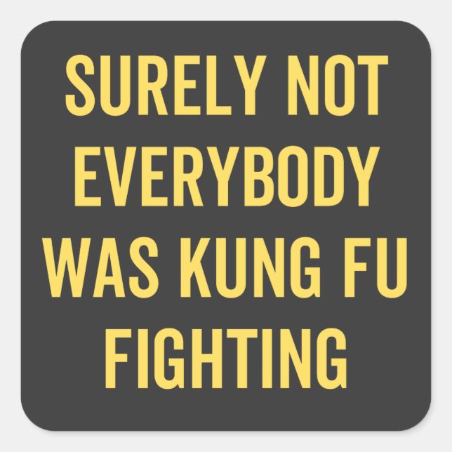 Surely Not Everybody Was Kung Fu Fighting Square Sticker (Front)