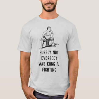 Surely not everybody was kung fu fighting - sumo T-Shirt