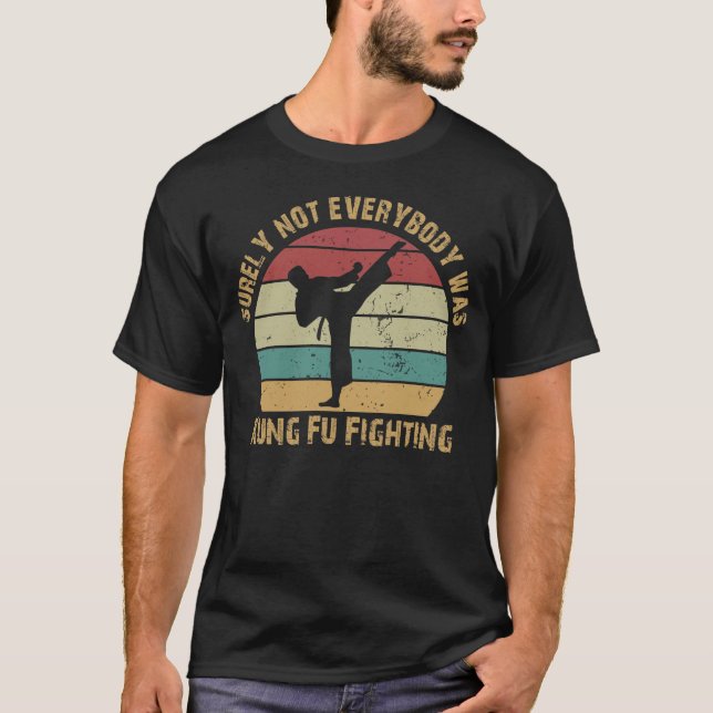 Surely Not Everybody Was Kung Fu Fighting T-Shirt (Front)