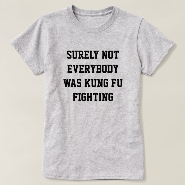 Surely not everybody was kung fu fighting! T-Shirt (Design Front)