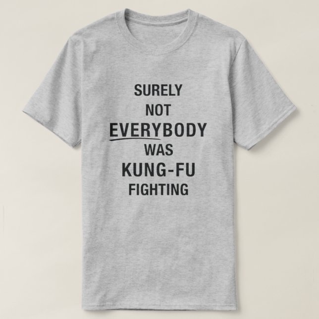 Surely not everybody was kung fu fighting T-Shirt (Design Front)