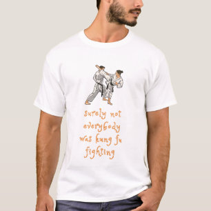 Surely not Everybody was Kung Fu Fighting T-Shirt