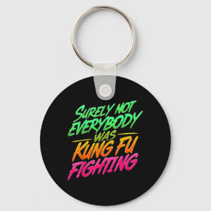 Surely Not Everybody Was Kung Fu Fighting T-Shirt1 Keychain