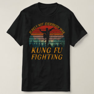 Surely Not Everyone Was Kung Fu Fighting T-Shirt