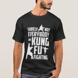 Surely Not Everyone Was Kung Fu Fighting T-Shirt