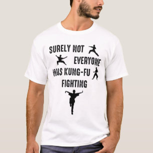 Surely Not Everyone Was Kung-Fu Fighting T-Shirt