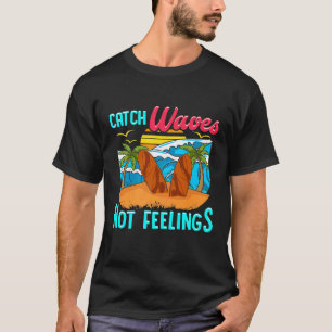 Surf Gifts Catch Waves Not Feelings Surfing Premiu T-Shirt