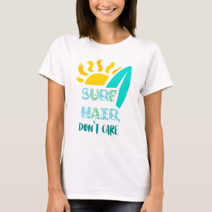 Surf Hair Don't Care Surfer Surfing Beach Attitude T-Shirt