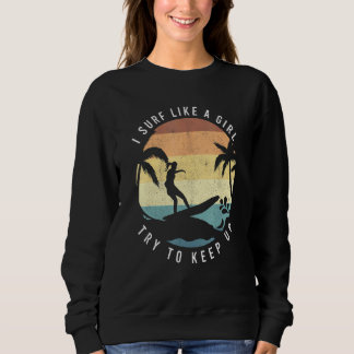 Surf Like A Girl Surfing Retro Surfers Vintage Wom Sweatshirt
