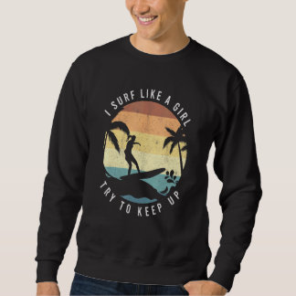 Surf Like A Girl Surfing Retro Surfers Vintage Wom Sweatshirt