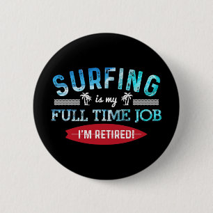Surf Shirt Retired Surfing Full Time Surf T Shirt  2 Inch Round Button