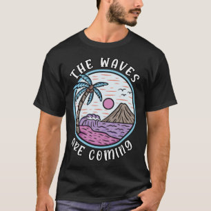 Surfer Beach Wear The Waves Are Coming T-Shirt