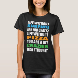 Surfer Crazy Surfrider Waves  Surfboard Pizza Surf T-Shirt