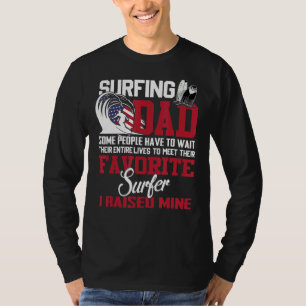 Surfing Dad Some People Have To Wait Their Entire T-Shirt