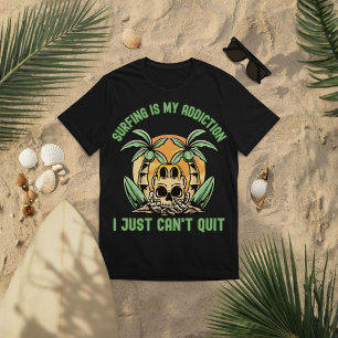 Surfing Is My Addiction. I Just Can’t Quit T-Shirt