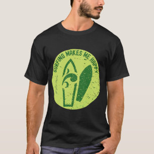 Surfing Makes Me Happy Surfer Quote T-Shirt