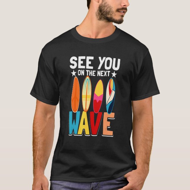 Surfing Surfer Beach See You On The Next Wave 1 T-Shirt (Front)