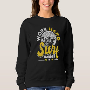 Surfing Surfer Beach Work Hard Surf Harder Sweatshirt