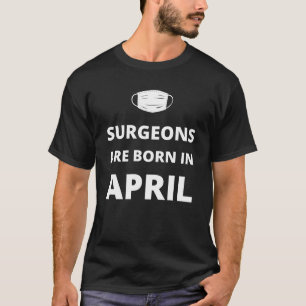 Surgeons are born in April T-Shirt