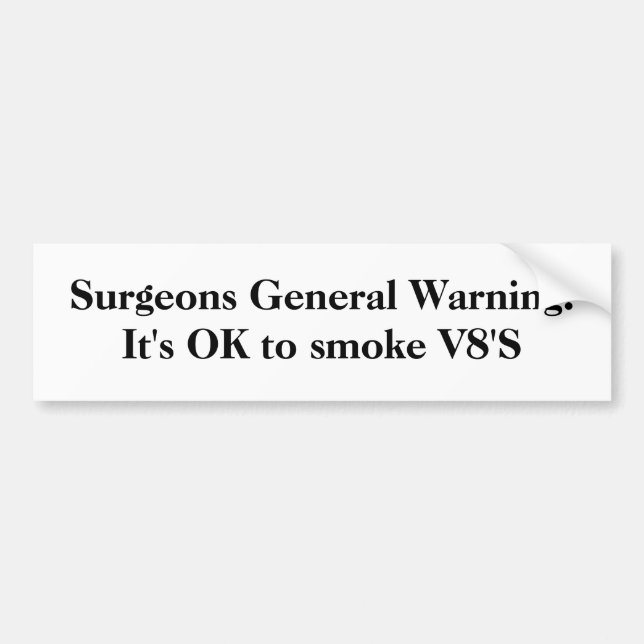 Surgeons General Warning:It's OK to smoke V8'S Bumper Sticker (Front)