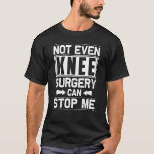 Surgery Can't Stop Me Knee Replacement Get Well T-Shirt