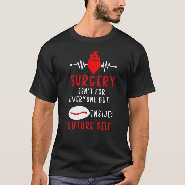 Surgery Isn't For Everyone But Inside Suture Self  T-Shirt (Front)