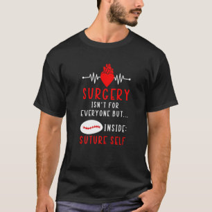 Surgery Isn't For Everyone But Inside Suture Self T-Shirt