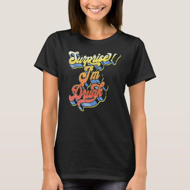Surprise I'm Drunk  Retro Sixties Script Groovy Be T-Shirt (Front)